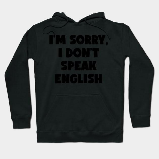 I'm Sorry, I Don't Speak English (black) Hoodie by conform